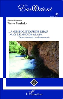 Revue eurorient n.44 : la géopolitique de l'eau dans le monde arabe, entre constantes et changements