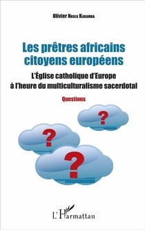 Les prêtres africains citoyens européens - l'Eglise catholique d'Europe à l'heure du multiculturalisme sacerdotal