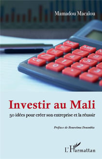Investir au Mali - 50 idees pour créer son entreprise et la réussir