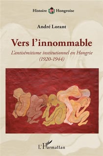 Vers l'innommable - l'antisémitisme institutionnel en Hongrie