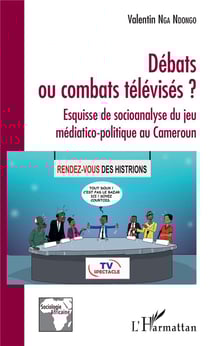 Débats ou combats télévisés ? esquisses de socioanalyse du jeu médiatico-politique au Cameroun