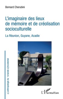 L'imaginaire des lieux de mémoire et de créolisation socioculturelle : la Réunion, Guyane, Acadie