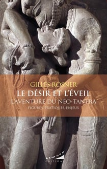 Le désir et l'éveil : L'aventure du néo-tantra - Figures, pratiques, enjeux