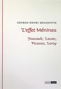 L'effet Ménimes : Foucault, Lacan, Picasso, Leroy