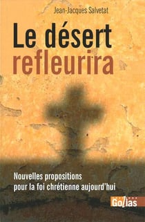 Le désert refleurira - nouvelles propositions pour la foi chrétienne aujourd'hui