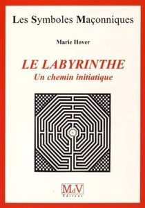 Les symboles maçonniques Tome 19 : le labyrinthe - un chemin initiatique