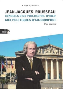 Jean-Jacques Rousseau - conseils d'un philosophe d'hier aux politiques d'aujourd'hui
