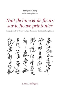 Nuit de lune et de fleurs sur le fleuve printanier - analyse formelle de l'oeuvre poétique d'un auteur des Tang, Zhang Ruo-Xu