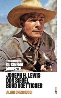 Trois maîtres du cinéma modeste : Joseph H. Lewis, Don Siegel, Budd Boetticher