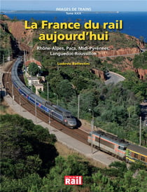 La France du rail aujourd'hui - Rhône-Alpes, Paca, Midi-Pyrénées - Languedoc-Roussillon