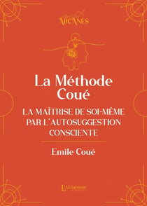 La méthode Coué : La Maîtrise de soi-même par l'autosuggestion consciente