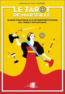 Le tarot de marseille : guide pratique & d'interprétations du tarot initiatique