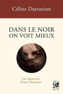 Dans le noir on voit mieux : Les épreuves d'une chamane