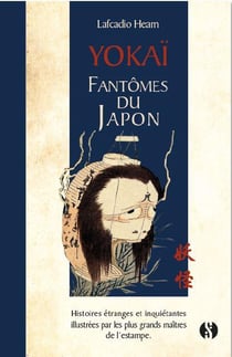 Yokai : fantômes du Japon - histoires étranges et inquiétantes illustrées par les plus grands maîtres de l'estampe