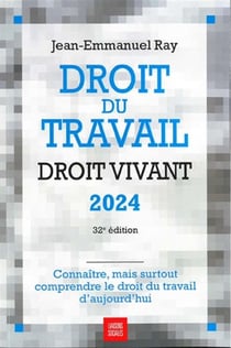 Droit du travail, droit vivant : connaître, mais surtout comprendre le droit du travail d'aujourd'hui (édition 2024)