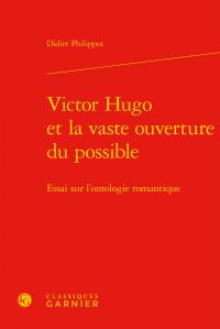 Victor Hugo et la vaste ouverture du possible - essai sur l'ontologie romantique