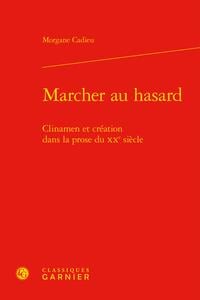 Marcher au hasard - clinamen et création dans la prose du XXe siècle