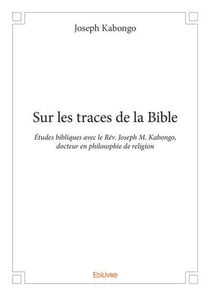 Sur les traces de la bible - etudes bibliques avec le rev. joseph m. kabongo, docteur en philosophie