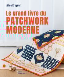 Le grand livre du patchwork moderne : Initiation et projets