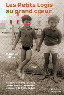 Les Petits Logis au grand coeur : Histoire et témoignages des habitants d'un quartier populaire de Châteaudun Tome 1
