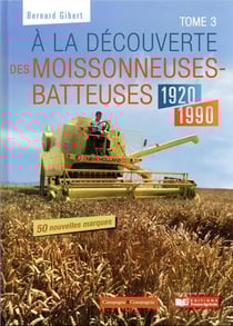 À la découverte des moissonneuses batteuses 1920-2000 Tome 3