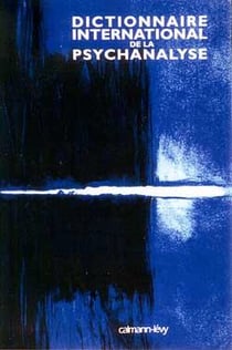 Dictionnaire international de la psychanalyse : concepts, notions, biographies, oeuvres, événements, institutions