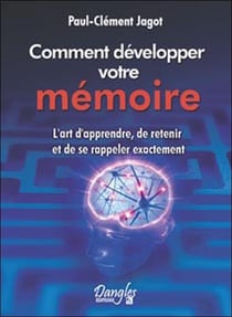 Comment développer votre mémoire - l'art d'apprendre, de retenir et de se rappeler exactement