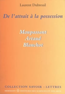 De l'attrait à la possession : Maupassant, Artaud, Blanchot