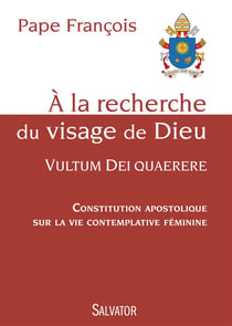 À la recherche du visage de Dieu - Vultum Dei quaerere - constitution apostolique sur la vie contemplative féminine