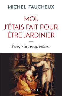 Moi, j'étais fait pour être jardinier - petite écologie du paysage intérieur