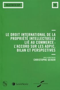 Le droit international de la propriété intellectuelle au commerce : l'accord sur les ADpic, bilan et perspectives (édition 2017)