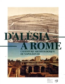 D'Alésia à Rome, l'aventure archéologique de Napoléon III