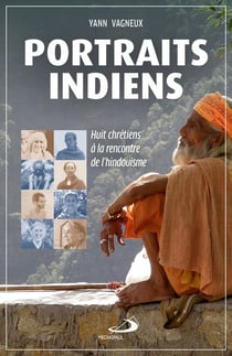 Portraits indiens : huit Chrétiens à la rencontre de l'hindouïsme