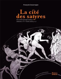 La cité des satyres - une anthropologie ludique (Athènes VIe-Ve siècles avant J.-C.)