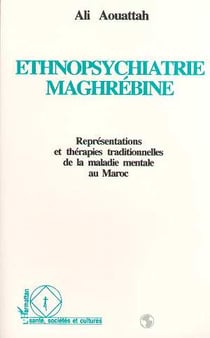 Ethnopsychiatrie maghrébine : Représentation et thérapies traditionnelles de la maladie mentale au Maroc