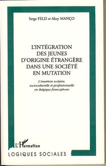 L'INTÉGRATION DES JEUNES D'ORIGINE ÉTRANGÈRE DANS UNE SOCIÉTÉ EN MUTATION : L'insertion scolaire, socioculturelle et professionnelle en Belgique Francophone