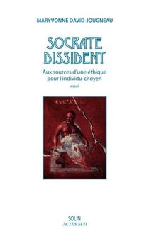 Socrate dissident - aux sources d'une éthique pour l'individu-citoyen