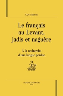 Le français au levant, jadis et naguère - à la recherche d'une langue perdue