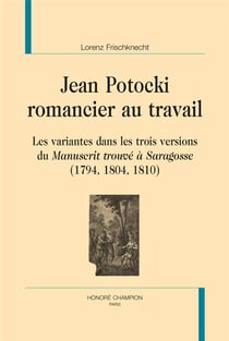 Jean potocki, romancier au travail - les variantes dans les trois versions du manuscrit trouvé à saragosse (1794, 1804, 1810)