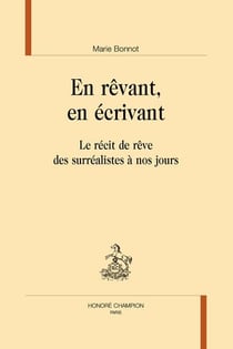 En revant, en écrivant : Le récit de rêve des surréalistes à nos jours