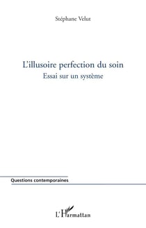 L'illusoire perfection du soin : Essai sur un système