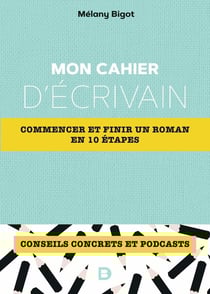 Mon cahier d'écrivain : commencer et finir un roman en 10 étapes