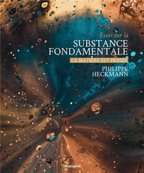 Essai sur la Substance fondamentale : la matière est pensée