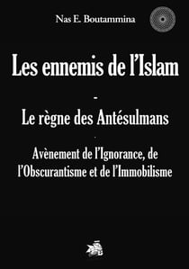 Les ennemis de l'islam - le règne des antésulmans - avènement de l'ignorance, de l'obscurantisme et de l'immobilisme