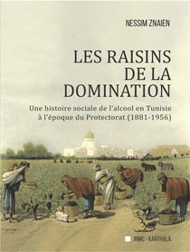 Les raisins de la domination : une histoire sociale de l'alcool en Tunisie à l'époque du protectorat