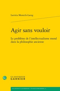Agir sans vouloir : Le problème de l'intellectualisme moral dans la philosophie ancienne