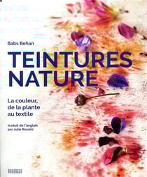 Teintures nature - la couleur, de la plante au textile