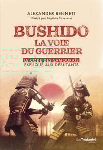 Bushido la voie du guerrier : le code des samourais explique aux débutants