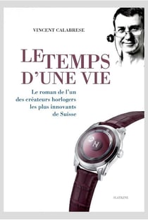 Le temps d'une vie - le roman de l'un des créateurs horlogers les plus innovants de suisse