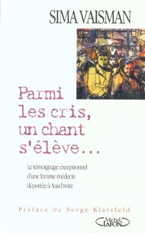 Parmi les cris un chant s'eleve... le temoignage exceptionnel d'une femme medecin deportee a auschwitz